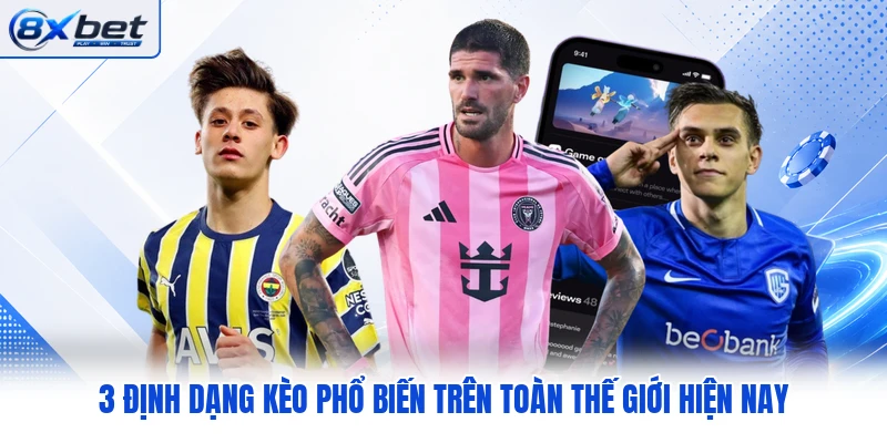 3 định dạng kèo phổ biến trên toàn thế giới hiện nay 3 định dạng kèo phổ biến trên toàn thế giới hiện nay