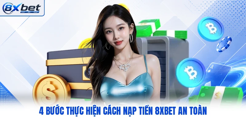 4 bước thực hiện cách nạp tiền 8XBET an toàn 4 bước thực hiện cách nạp tiền 8XBET an toàn