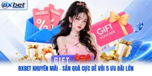 8XBET Khuyến Mãi - Săn Quà Cực Dễ Với 5 Ưu Đãi Lớn