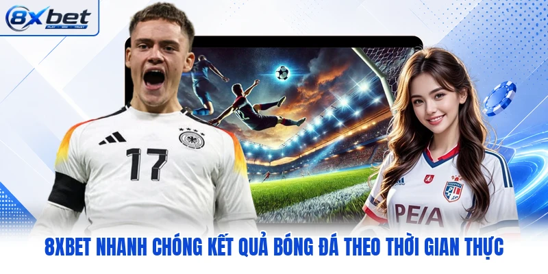 8XBET nhanh chóng kết quả bóng đá theo thời gian thực
