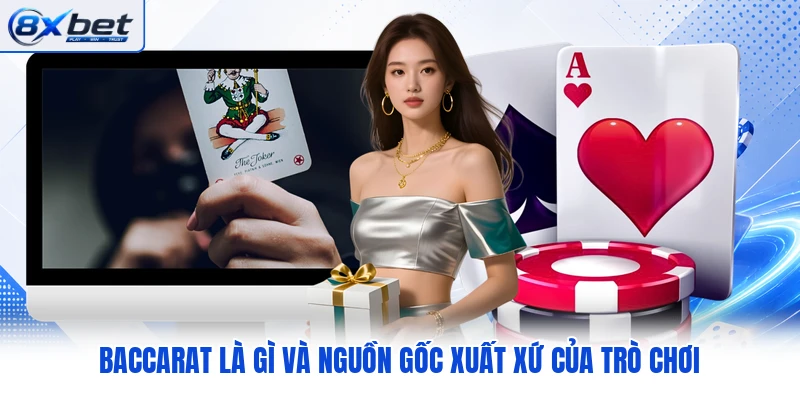 Baccarat là gì và nguồn gốc xuất xứ của trò chơi