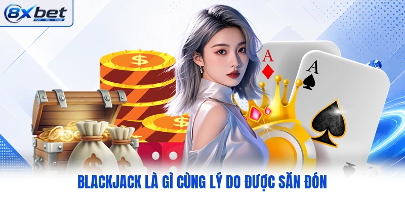 Blackjack là gì cùng lý do được săn đón