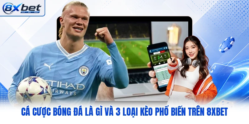 Cá Cược Bóng Đá Là Gì Và 3 Loại Kèo Phổ Biến Trên 8XBET