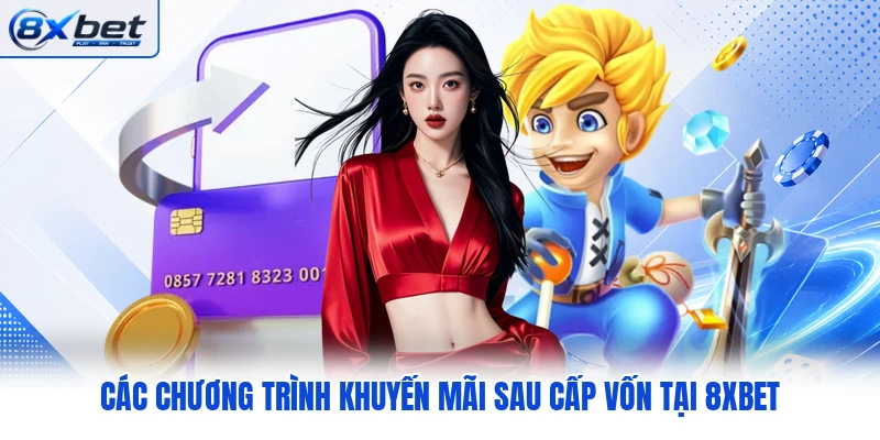 Các chương trình khuyến mãi sau cấp vốn tại 8XBET Các chương trình khuyến mãi sau cấp vốn tại 8XBET