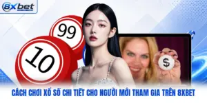 Cách Chơi Xổ Số Chi Tiết Cho Người Mới Tham Gia Trên 8XBET