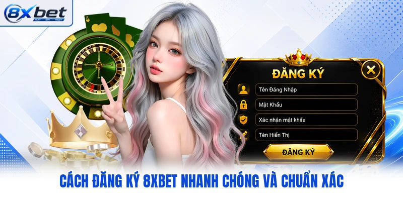 Cách đăng ký 8XBET nhanh chóng và chuẩn xác