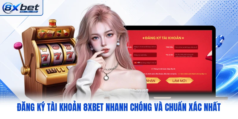 Đăng Ký Tài Khoản 8XBET Nhanh Chóng Và Chuẩn Xác Nhất