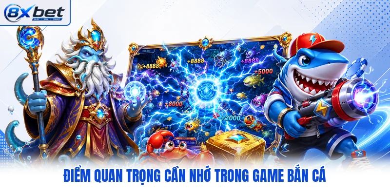 Điểm quan trọng cần nhớ trong game bắn cá