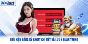 Điều Kiện Đăng Ký 8XBET Chi Tiết Và Lưu Ý Quan Trọng