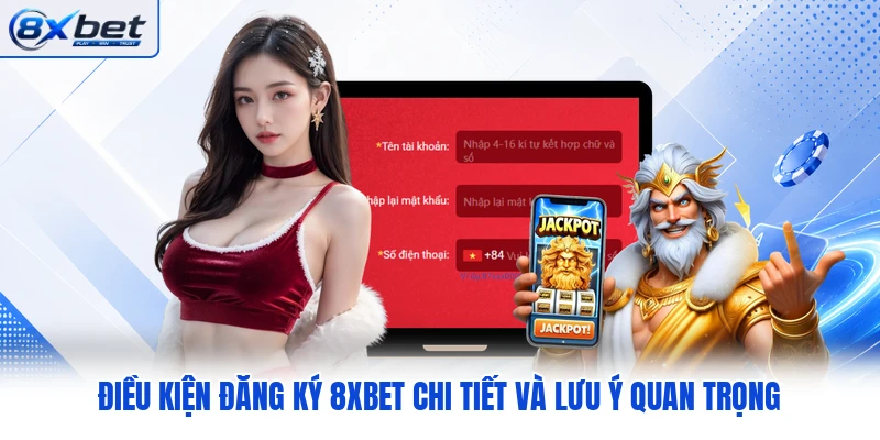 Điều Kiện Đăng Ký 8XBET Chi Tiết Và Lưu Ý Quan Trọng