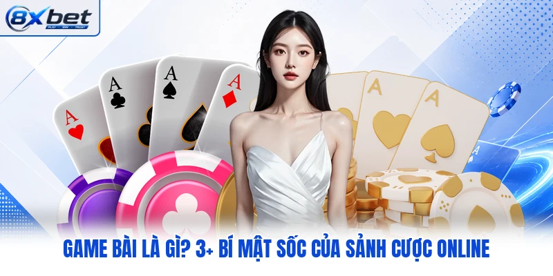 Game Bài Là Gì? 3+ Bí Mật Sốc Của Sảnh Cược Online