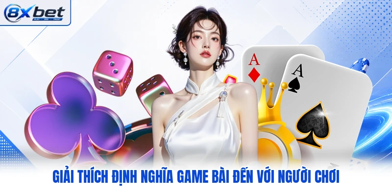 Giải thích định nghĩa game bài đến với người chơi