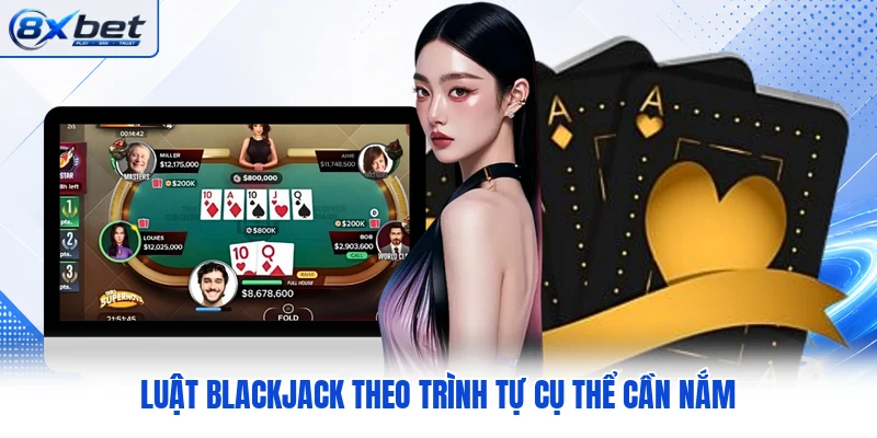 Luật Blackjack theo trình tự cụ thể cần nắm