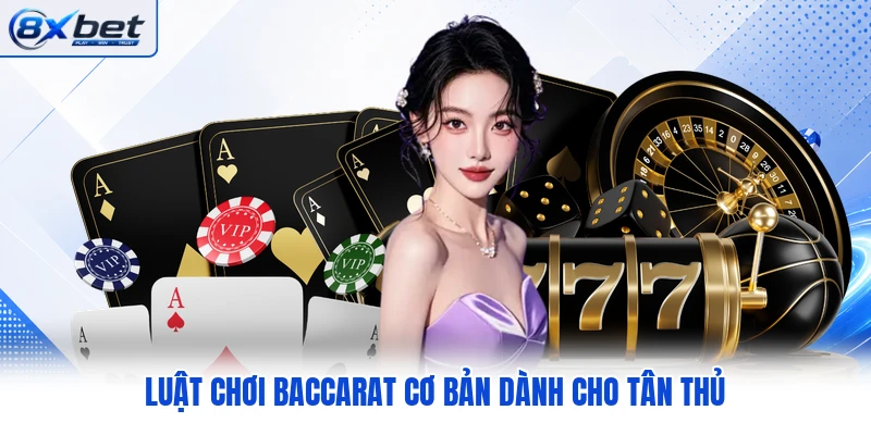 Luật chơi Baccarat cơ bản dành cho tân thủ