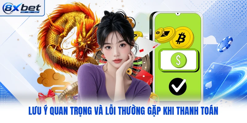 Lưu ý quan trọng và lỗi thường gặp khi thanh toán Lưu ý quan trọng và lỗi thường gặp khi thanh toán