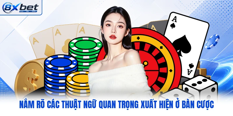 Nắm rõ các thuật ngữ quan trọng xuất hiện ở bàn cược