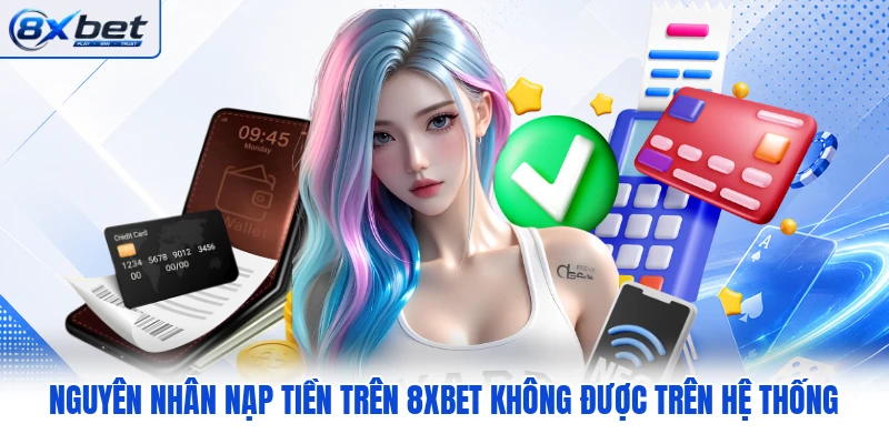 Nguyên nhân nạp tiền trên 8XBET không được trên hệ thống Nguyên nhân nạp tiền trên 8XBET không được trên hệ thống