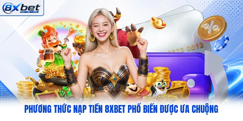P hương thức nạp tiền 8XBET phổ biến được ưa chuộng P hương thức nạp tiền 8XBET phổ biến được ưa chuộng