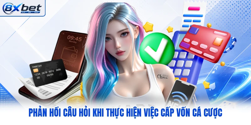 Phản hồi câu hỏi khi thực hiện việc cấp vốn cá cược