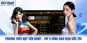 Phương Thức Nạp Tiền 8XBET - Top 5 Cổng Giao Dịch Siêu Tốc