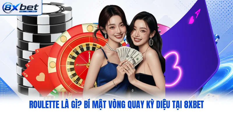 Roulette Là Gì?  Bí Mật Vòng Quay Kỳ Diệu Tại 8XBET