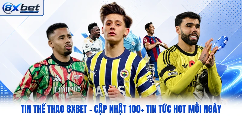 Tin Thể Thao 8XBET - Cập Nhật 100+ Tin Tức Hot Mỗi Ngày