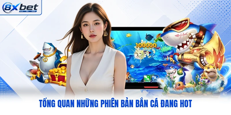 Tổng quan những phiên bản bắn cá đang hot