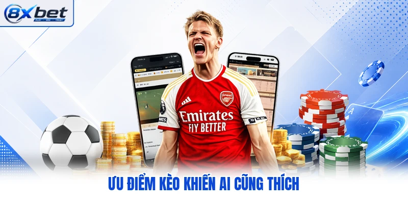 Ưu điểm kèo khiến ai cũng thích
