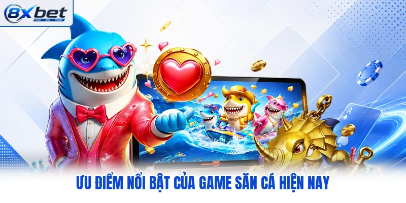 Ưu điểm nổi bật của game săn cá hiện nay