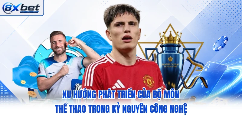 Xu hướng phát triển của bộ môn thể thao trong kỷ nguyên công nghệ
