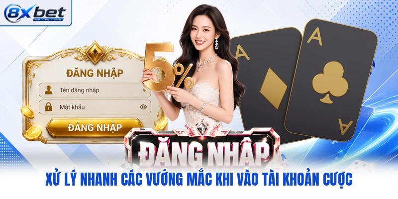 Xử lý nhanh các vướng mắc khi vào tài khoản cược